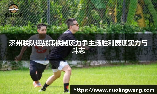 济州联队迎战蒲铁制项力争主场胜利展现实力与斗志